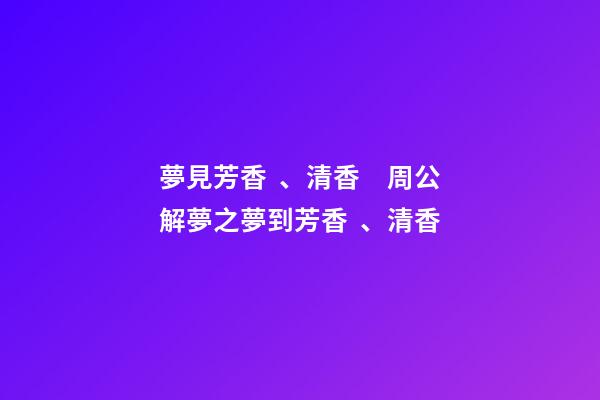 夢見芳香、清香　周公解夢之夢到芳香、清香